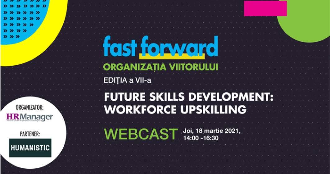 Imagine pentru articolul: (P) Webcast: FAST FORWARD. ORGANIZAȚIA VIITORULUI Ediția VII. FUTURE SKILLS DEVELOPMENT: WORKFORCE UPSKILLING